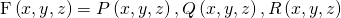 Rendered by QuickLaTeX.com \text{F}\left(x,y,z\right)=〈P\left(x,y,z\right),Q\left(x,y,z\right),R\left(x,y,z\right)〉