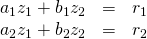 Rendered by QuickLaTeX.com \begin{array}{ccc}\hfill {a}_{1}{z}_{1}+{b}_{1}{z}_{2}& =\hfill & {r}_{1}\hfill \\ \hfill {a}_{2}{z}_{1}+{b}_{2}{z}_{2}& =\hfill & {r}_{2}\hfill \end{array}