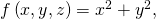 f\left(x,y,z\right)={x}^{2}+{y}^{2},