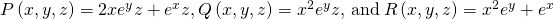 Rendered by QuickLaTeX.com P\left(x,y,z\right)=2x{e}^{y}z+{e}^{x}z,Q\left(x,y,z\right)={x}^{2}{e}^{y}z,\phantom{\rule{0.2em}{0ex}}\text{and}\phantom{\rule{0.2em}{0ex}}R\left(x,y,z\right)={x}^{2}{e}^{y}+{e}^{x}