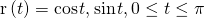 Rendered by QuickLaTeX.com \text{r}\left(t\right)=〈\text{cos}\phantom{\rule{0.1em}{0ex}}t,\text{sin}\phantom{\rule{0.1em}{0ex}}t〉,0\le t\le \pi