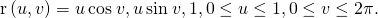 Rendered by QuickLaTeX.com \text{r}\left(u,v\right)=〈u\phantom{\rule{0.2em}{0ex}}\text{cos}\phantom{\rule{0.2em}{0ex}}v,u\phantom{\rule{0.2em}{0ex}}\text{sin}\phantom{\rule{0.2em}{0ex}}v,1〉,0\le u\le 1,0\le v\le 2\pi .