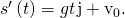 Rendered by QuickLaTeX.com {s}^{\prime }\left(t\right)=\text{−}gt\phantom{\rule{0.1em}{0ex}}\text{j}+{\text{v}}_{0}.