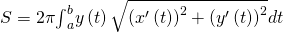 Rendered by QuickLaTeX.com S=2\pi {\int }_{a}^{b}y\left(t\right)\sqrt{{\left({x}^{\prime }\left(t\right)\right)}^{2}+{\left({y}^{\prime }\left(t\right)\right)}^{2}}dt
