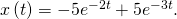 Rendered by QuickLaTeX.com x\left(t\right)=-5{e}^{-2t}+5{e}^{-3t}.