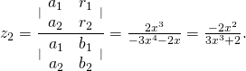Rendered by QuickLaTeX.com {z}_{2}=\frac{|\begin{array}{cc}{a}_{1}\hfill & {r}_{1}\hfill \\ {a}_{2}\hfill & {r}_{2}\hfill \end{array}|}{|\begin{array}{cc}{a}_{1}\hfill & {b}_{1}\hfill \\ {a}_{2}\hfill & {b}_{2}\hfill \end{array}|}=\frac{2{x}^{3}}{-3{x}^{4}-2x}=\frac{-2{x}^{2}}{3{x}^{3}+2}.