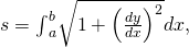 Rendered by QuickLaTeX.com s={\int }_{a}^{b}\sqrt{1+{\left(\frac{dy}{dx}\right)}^{2}}dx,