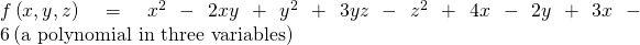Rendered by QuickLaTeX.com f\left(x,y,z\right)={x}^{2}-2xy+{y}^{2}+3yz-{z}^{2}+4x-2y+3x-6\phantom{\rule{0.2em}{0ex}}\text{(a polynomial in three variables)}