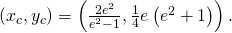 Rendered by QuickLaTeX.com \left({x}_{c},{y}_{c}\right)=\left(\frac{2{e}^{2}}{{e}^{2}-1},\frac{1}{4}e\left({e}^{2}+1\right)\right).
