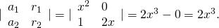 Rendered by QuickLaTeX.com |\begin{array}{cc}{a}_{1}\hfill & {r}_{1}\hfill \\ {a}_{2}\hfill & {r}_{2}\hfill \end{array}|=|\begin{array}{cc}{x}^{2}\hfill & 0\hfill \\ 1\hfill & 2x\hfill \end{array}|=2{x}^{3}-0=2{x}^{3}.
