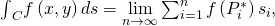 Rendered by QuickLaTeX.com {\int }_{C}f\left(x,y\right)ds=\underset{n\to \infty }{\text{lim}}\sum _{i=1}^{n}f\left({P}_{i}^{*}\right)\text{Δ}{s}_{i},