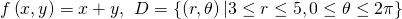 f\left(x,y\right)=x+y,\phantom{\rule{0.2em}{0ex}}\text{}\phantom{\rule{0.2em}{0ex}}D=\left\{\left(r,\theta \right)|3\le r\le 5,0\le \theta \le 2\pi \right\}