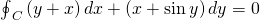 {\oint }_{C}\left(y+x\right)dx+\left(x+\text{sin}\phantom{\rule{0.2em}{0ex}}y\right)dy=0