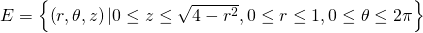 E=\left\{\left(r,\theta ,z\right)|0\le z\le \sqrt{4-{r}^{2}},0\le r\le 1,0\le \theta \le 2\pi \right\}