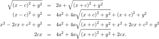 Rendered by QuickLaTeX.com \begin{array}{ccc}\hfill \sqrt{{\left(x-c\right)}^{2}+{y}^{2}}& =\hfill & 2a+\sqrt{{\left(x+c\right)}^{2}+{y}^{2}}\hfill \\ \hfill {\left(x-c\right)}^{2}+{y}^{2}& =\hfill & 4{a}^{2}+4a\sqrt{{\left(x+c\right)}^{2}+{y}^{2}}+{\left(x+c\right)}^{2}+{y}^{2}\hfill \\ \hfill {x}^{2}-2cx+{c}^{2}+{y}^{2}& =\hfill & 4{a}^{2}+4a\sqrt{{\left(x+c\right)}^{2}+{y}^{2}}+{x}^{2}+2cx+{c}^{2}+{y}^{2}\hfill \\ \hfill \text{−}2cx& =\hfill & 4{a}^{2}+4a\sqrt{{\left(x+c\right)}^{2}+{y}^{2}}+2cx.\hfill \end{array}