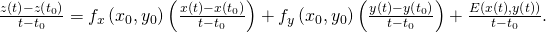 Rendered by QuickLaTeX.com \frac{z\left(t\right)-z\left({t}_{0}\right)}{t-{t}_{0}}={f}_{x}\left({x}_{0},{y}_{0}\right)\left(\frac{x\left(t\right)-x\left({t}_{0}\right)}{t-{t}_{0}}\right)+{f}_{y}\left({x}_{0},{y}_{0}\right)\left(\frac{y\left(t\right)-y\left({t}_{0}\right)}{t-{t}_{0}}\right)+\frac{E\left(x\left(t\right),y\left(t\right)\right)}{t-{t}_{0}}.