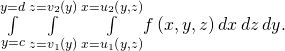 Rendered by QuickLaTeX.com \underset{y=c}{\overset{y=d}{\int }}\phantom{\rule{0.2em}{0ex}}\underset{z={v}_{1}\left(y\right)}{\overset{z={v}_{2}\left(y\right)}{\int }}\phantom{\rule{0.2em}{0ex}}\underset{x={u}_{1}\left(y,z\right)}{\overset{x={u}_{2}\left(y,z\right)}{\int }}f\left(x,y,z\right)dx\phantom{\rule{0.2em}{0ex}}dz\phantom{\rule{0.2em}{0ex}}dy.