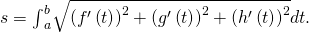 Rendered by QuickLaTeX.com s={\int }_{a}^{b}\sqrt{{\left({f}^{\prime }\left(t\right)\right)}^{2}+{\left({g}^{\prime }\left(t\right)\right)}^{2}+{\left({h}^{\prime }\left(t\right)\right)}^{2}}dt.