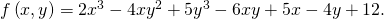 Rendered by QuickLaTeX.com f\left(x,y\right)=2{x}^{3}-4x{y}^{2}+5{y}^{3}-6xy+5x-4y+12.