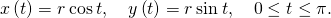 Rendered by QuickLaTeX.com x\left(t\right)=r\phantom{\rule{0.2em}{0ex}}\text{cos}\phantom{\rule{0.2em}{0ex}}t,\phantom{\rule{1em}{0ex}}y\left(t\right)=r\phantom{\rule{0.2em}{0ex}}\text{sin}\phantom{\rule{0.2em}{0ex}}t,\phantom{\rule{1em}{0ex}}0\le t\le \pi .