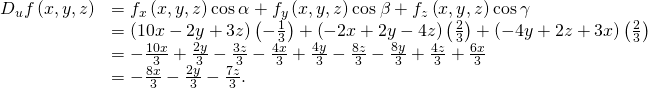 \begin{array}{cc}\hfill {D}_{u}f\left(x,y,z\right)& ={f}_{x}\left(x,y,z\right)\text{cos}\phantom{\rule{0.2em}{0ex}}\alpha +{f}_{y}\left(x,y,z\right)\text{cos}\phantom{\rule{0.2em}{0ex}}\beta +{f}_{z}\left(x,y,z\right)\text{cos}\phantom{\rule{0.2em}{0ex}}\gamma \hfill \\ & =\left(10x-2y+3z\right)\left(-\frac{1}{3}\right)+\left(-2x+2y-4z\right)\left(\frac{2}{3}\right)+\left(-4y+2z+3x\right)\left(\frac{2}{3}\right)\hfill \\ & =-\frac{10x}{3}+\frac{2y}{3}-\frac{3z}{3}-\frac{4x}{3}+\frac{4y}{3}-\frac{8z}{3}-\frac{8y}{3}+\frac{4z}{3}+\frac{6x}{3}\hfill \\ & =-\frac{8x}{3}-\frac{2y}{3}-\frac{7z}{3}.\hfill \end{array}