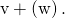 Rendered by QuickLaTeX.com \text{v}+\left(\text{−}\text{w}\right).