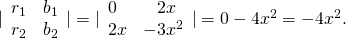 Rendered by QuickLaTeX.com |\begin{array}{cc}{r}_{1}\hfill & {b}_{1}\hfill \\ {r}_{2}\hfill & {b}_{2}\hfill \end{array}|=|\begin{array}{cc}0\hfill & \phantom{\rule{0.8em}{0ex}}2x\hfill \\ 2x\hfill & -3{x}^{2}\hfill \end{array}|=0-4{x}^{2}=-4{x}^{2}.