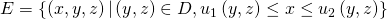 Rendered by QuickLaTeX.com E=\left\{\left(x,y,z\right)|\left(y,z\right)\in D,{u}_{1}\left(y,z\right)\le x\le {u}_{2}\left(y,z\right)\right\}