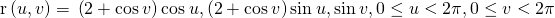 Rendered by QuickLaTeX.com \text{r}\left(u,v\right)=〈\left(2+\text{cos}\phantom{\rule{0.2em}{0ex}}v\right)\text{cos}\phantom{\rule{0.2em}{0ex}}u,\left(2+\text{cos}\phantom{\rule{0.2em}{0ex}}v\right)\text{sin}\phantom{\rule{0.2em}{0ex}}u,\text{sin}\phantom{\rule{0.2em}{0ex}}v〉,0\le u<2\pi ,0\le v<2\pi