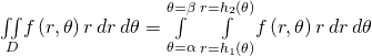 Rendered by QuickLaTeX.com \underset{D}{\iint }f\left(r,\theta \right)r\phantom{\rule{0.2em}{0ex}}dr\phantom{\rule{0.2em}{0ex}}d\theta =\underset{\theta =\alpha }{\overset{\theta =\beta }{\int }}\phantom{\rule{0.2em}{0ex}}\underset{r={h}_{1}\left(\theta \right)}{\overset{r={h}_{2}\left(\theta \right)}{\int }}f\left(r,\theta \right)r\phantom{\rule{0.2em}{0ex}}dr\phantom{\rule{0.2em}{0ex}}d\theta