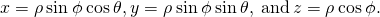 x=\rho \phantom{\rule{0.2em}{0ex}}\text{sin}\phantom{\rule{0.2em}{0ex}}\phi \phantom{\rule{0.2em}{0ex}}\text{cos}\phantom{\rule{0.2em}{0ex}}\theta ,y=\rho \phantom{\rule{0.2em}{0ex}}\text{sin}\phantom{\rule{0.2em}{0ex}}\phi \phantom{\rule{0.2em}{0ex}}\text{sin}\phantom{\rule{0.2em}{0ex}}\theta ,\phantom{\rule{0.2em}{0ex}}\text{and}\phantom{\rule{0.2em}{0ex}}z=\rho \phantom{\rule{0.2em}{0ex}}\text{cos}\phantom{\rule{0.2em}{0ex}}\phi .