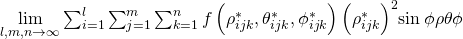 \underset{l,m,n\to \infty }{\text{lim}}\sum _{i=1}^{l}\sum _{j=1}^{m}\sum _{k=1}^{n}f\left({\rho }_{ijk}^{*},{\theta }_{ijk}^{*},{\phi }_{ijk}^{*}\right){\left({\rho }_{ijk}^{*}\right)}^{2}\text{sin}\phantom{\rule{0.2em}{0ex}}\phi \text{Δ}\rho \text{Δ}\theta \text{Δ}\phi