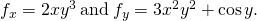 Rendered by QuickLaTeX.com {f}_{x}=2x{y}^{3}\phantom{\rule{0.2em}{0ex}}\text{and}\phantom{\rule{0.2em}{0ex}}{f}_{y}=3{x}^{2}{y}^{2}+\text{cos}\phantom{\rule{0.1em}{0ex}}y.