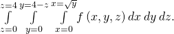 Rendered by QuickLaTeX.com \underset{z=0}{\overset{z=4}{\int }}\phantom{\rule{0.2em}{0ex}}\underset{y=0}{\overset{y=4-z}{\int }}\phantom{\rule{0.2em}{0ex}}\underset{x=0}{\overset{x=\sqrt{y}}{\int }}f\left(x,y,z\right)dx\phantom{\rule{0.2em}{0ex}}dy\phantom{\rule{0.2em}{0ex}}dz.