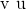 Rendered by QuickLaTeX.com \text{v}\phantom{\rule{0.2em}{0ex}}×\phantom{\rule{0.2em}{0ex}}\text{u}