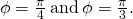 \phi =\frac{\pi }{4}\phantom{\rule{0.2em}{0ex}}\text{and}\phantom{\rule{0.2em}{0ex}}\phi =\frac{\pi }{3}.