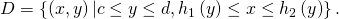Rendered by QuickLaTeX.com D=\left\{\left(x,y\right)|c\le y\le d,{h}_{1}\left(y\right)\le x\le {h}_{2}\left(y\right)\right\}.