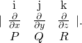 Rendered by QuickLaTeX.com |\begin{array}{ccc}\hfill \text{i}\hfill & \hfill \text{j}\hfill & \hfill \text{k}\hfill \\ \hfill \frac{\partial }{\partial x}\hfill & \hfill \frac{\partial }{\partial y}\hfill & \hfill \frac{\partial }{\partial z}\hfill \\ \hfill P\hfill & \hfill Q\hfill & \hfill R\hfill \end{array}|.