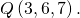 Q\left(3,6,7\right).