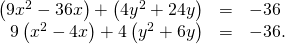 Rendered by QuickLaTeX.com \begin{array}{ccc}\hfill \left(9{x}^{2}-36x\right)+\left(4{y}^{2}+24y\right)& =\hfill & -36\hfill \\ \hfill 9\left({x}^{2}-4x\right)+4\left({y}^{2}+6y\right)& =\hfill & -36.\hfill \end{array}