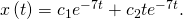Rendered by QuickLaTeX.com x\left(t\right)={c}_{1}{e}^{-7t}+{c}_{2}t{e}^{-7t}.