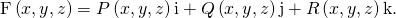 Rendered by QuickLaTeX.com \text{F}\left(x,y,z\right)=P\left(x,y,z\right)\text{i}+Q\left(x,y,z\right)\text{j}+R\left(x,y,z\right)\text{k}.
