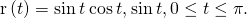 \text{r}\left(t\right)=〈\text{sin}\phantom{\rule{0.2em}{0ex}}t\phantom{\rule{0.2em}{0ex}}\text{cos}\phantom{\rule{0.2em}{0ex}}t,\text{sin}\phantom{\rule{0.2em}{0ex}}t〉,0\le t\le \pi .