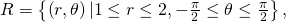 R=\left\{\left(r,\theta \right)|1\le r\le 2,-\frac{\pi }{2}\le \theta \le \frac{\pi }{2}\right\},