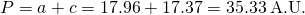 Rendered by QuickLaTeX.com P=a+c=17.96+17.37=35.33\phantom{\rule{0.2em}{0ex}}\text{A}\text{.U}\text{.}