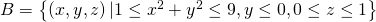 B=\left\{\left(x,y,z\right)|1\le {x}^{2}+{y}^{2}\le 9,y\le 0,0\le z\le 1\right\}