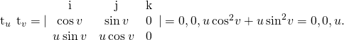 Rendered by QuickLaTeX.com {\text{t}}_{u}\phantom{\rule{0.2em}{0ex}}×\phantom{\rule{0.2em}{0ex}}{\text{t}}_{v}=|\begin{array}{ccc}\hfill \text{i}\hfill & \hfill \text{j}\hfill & \hfill \text{k}\hfill \\ \hfill \text{cos}\phantom{\rule{0.2em}{0ex}}v\hfill & \hfill \text{sin}\phantom{\rule{0.2em}{0ex}}v\hfill & \hfill 0\hfill \\ \hfill \text{−}u\phantom{\rule{0.2em}{0ex}}\text{sin}\phantom{\rule{0.2em}{0ex}}v\hfill & \hfill u\phantom{\rule{0.2em}{0ex}}\text{cos}\phantom{\rule{0.2em}{0ex}}v\hfill & \hfill 0\hfill \end{array}|=〈0,0,u\phantom{\rule{0.2em}{0ex}}{\text{cos}}^{2}v+u\phantom{\rule{0.2em}{0ex}}{\text{sin}}^{2}v〉=〈0,0,u〉.