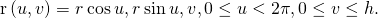 Rendered by QuickLaTeX.com \text{r}\left(u,v\right)=〈r\phantom{\rule{0.2em}{0ex}}\text{cos}\phantom{\rule{0.2em}{0ex}}u,r\phantom{\rule{0.2em}{0ex}}\text{sin}\phantom{\rule{0.2em}{0ex}}u,v〉,0\le u<2\pi ,0\le v\le h.