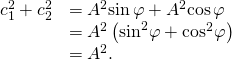 Rendered by QuickLaTeX.com \begin{array}{cc}\hfill {c}_{1}^{2}+{c}_{2}^{2}& ={A}^{2}{\text{sin}}^{\phantom{\rule{0.1em}{0ex}}}\varphi +{A}^{2}{\text{cos}}^{\phantom{\rule{0.1em}{0ex}}}\varphi \hfill \\ & ={A}^{2}\left({\text{sin}}^{2}\varphi +{\text{cos}}^{2}\varphi \right)\hfill \\ & ={A}^{2}.\hfill \end{array}