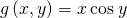 g\left(x,y\right)=\text{−}x\phantom{\rule{0.2em}{0ex}}\text{cos}\phantom{\rule{0.2em}{0ex}}y